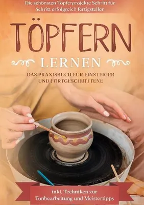 Produktbild von Töpfern lernen: Das Praxisbuch für Einsteiger und Fortgeschrittene | Die schönsten Töpferprojekte Schritt für Schritt erfolgreich fertigstellen - inkl. Techniken zur Tonbearbeitung und Meistertipps