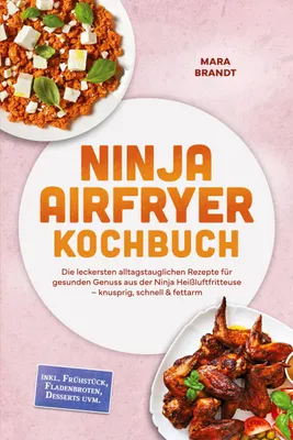 Produktbild von Ninja Airfryer Kochbuch: Die leckersten alltagstauglichen Rezepte für gesunden Genuss aus der Ninja Heißluftfritteuse - knusprig, schnell & fettarm - inkl. Frühstück, Fladenbroten, Desserts uvm.