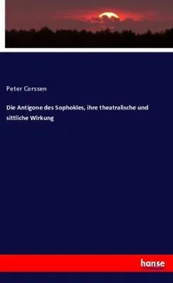 Produktbild von Die Antigone des Sophokles, ihre theatralische und sittliche Wirkung