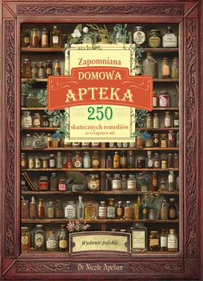 Zdjęcie produktu dla Zapomniana Domowa Apteka: 250 skutecznych remediów na wyciagniecie reki