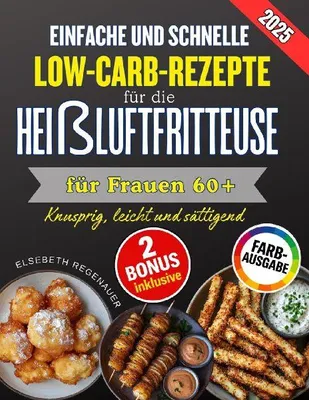 Produktbild von EINFACHE UND SCHNELLE LOW-CARB-REZEPTE FÜR DIE HEIßLUFTFRITTEUSE FÜR FRAUEN 60+