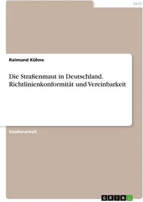 Produktbild von Die Straßenmaut in Deutschland. Richtlinienkonformität und Vereinbarkeit