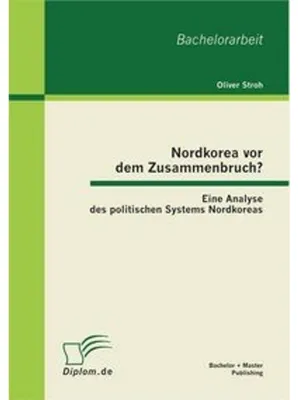 Produktbild von Nordkorea vor dem Zusammenbruch? Eine Analyse des politischen Systems Nordkoreas
