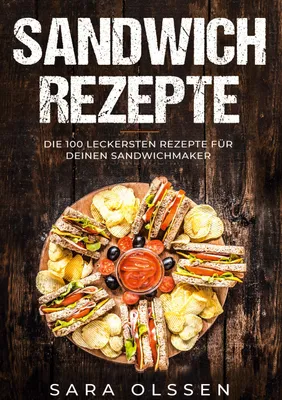 Produktbild von Sandwich Rezepte: Die 100 leckersten Rezepte für deinen Sandwichmaker