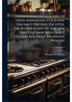 Zdjęcie produktu dla Oberrheinisches Kochbuch Oder Anweisung FÃ1/4r Junge HausmÃ1/4tter Und Töchter, Die In Der Kunst Zu Kochen Und Einzumachen Einige Geschicklichkeit Erlangen Wollen