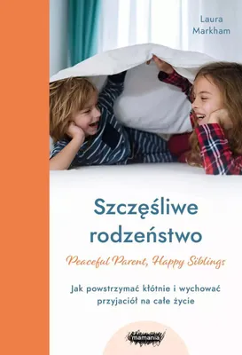 Image de Szczęśliwe rodzeństwo. Jak powstrzymać kłótnie i wychować przyjaciół na całe życie