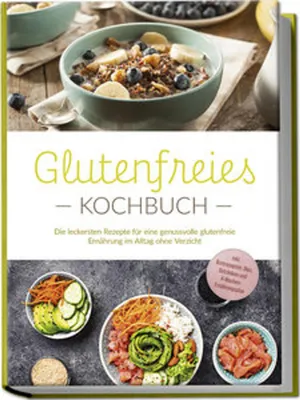 Produktbild von Glutenfreies Kochbuch: Die leckersten Rezepte für eine genussvolle glutenfreie Ernährung im Alltag ohne Verzicht - inkl. Brotrezepten, Dips, Getränken und 4-Wochen-Ernährungsplan