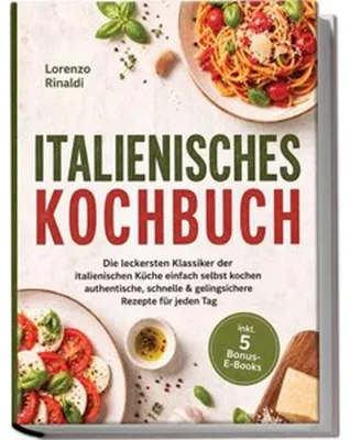 Image de Italienisches Kochbuch: Die leckersten Klassiker der italienischen Küche einfach selbst kochen - authentische, schnelle & gelingsichere Rezepte für jeden Tag - inkl. 5 Bonus-E-Books