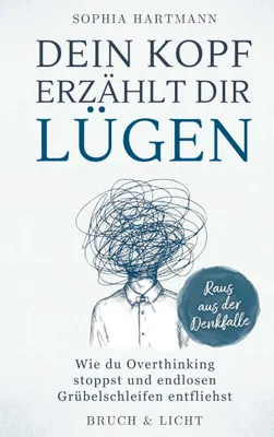 Produktbild von Dein Kopf erzählt dir Lügen: Wie du Overthinking stoppst und endlosen Grübelschleifen entfliehst