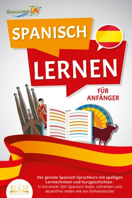 Produktbild von SPANISCH LERNEN FÜR ANFÄNGER: Der geniale Spanisch Sprachkurs mit spaßigen Lerntechniken und Kurzgeschichten - In kürzester Zeit Spanisch lesen, schreiben und akzentfrei reden wie ein Einheimischer