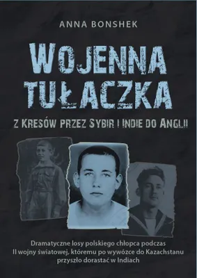 Zdjęcie produktu dla Wojenna tułaczka - Opowieść o tułaczce z Kresów przez Sybir i Indie do Anglii