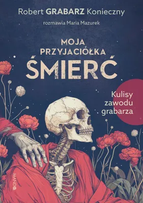 Image de Moja przyjaciółka śmierć. Kulisy zawodu grabarza - Robert Konieczny, Maria Mazurek