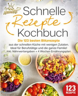 Produktbild von Schnelle Rezepte Kochbuch: Die 123 besten Blitzrezepte aus der schnellen Küche mit wenig Zutaten. Ideal für Berufstätige und die ganze Familie! Inkl. Nährwertangaben + 4 Wochen Ernährungsplan