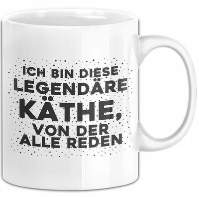 Produktbild von Kaethe Tasse Ich Bin Diese Legendaere Kaethe, Von Der Alle Reden Geschenk (Weiß)