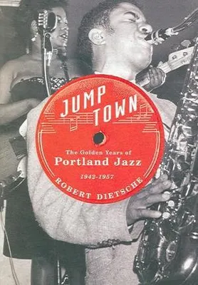 Produktbild von Jumptown: The Golden Years of Portland Jazz, 1942-1957