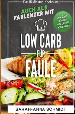 Produktbild von Low Carb für Faule Das 15 Minuten-Kochbuch - auch als Faulenzer mit Low Carb effektiv und gezielt abnehmen! (inkl. Abnehmtagebuch)