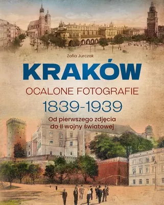 Image de Kraków. Photographies sauvées, 1839-1939. Des premières photographies à la Seconde Guerre mondiale