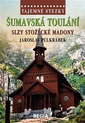 Zdjęcie produktu dla Tajemné stezky - Šumavská toulání, slzy stožecké Madony (Pulkrábek Jaroslav)