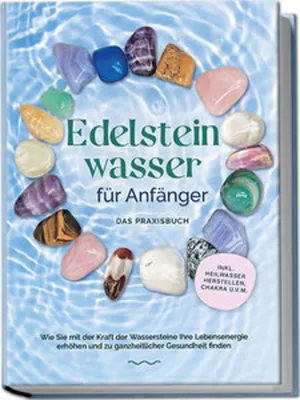 Immagine prodotto di Edelsteinwasser für Anfänger - Das Praxisbuch: Wie Sie mit der Kraft der Wassersteine Ihre Lebensenergie erhöhen und zu ganzheitlicher Gesundheit finden | inkl. Heilwasser herstellen, Chakra u.v.m.