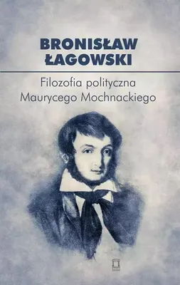 Image de Filozofia polityczna Maurycego Mochnackiego - Bronisław Łagowski, wydanie 2023