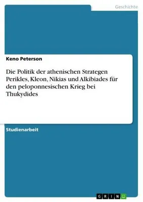 Produktbild von Die Politik der athenischen Strategen Perikles, Kleon, Nikias und Alkibiades für den peloponnesischen Krieg bei Thukydides