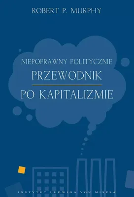 Zdjęcie produktu dla Niepoprawny politycznie przewodnik po kapitalizmie