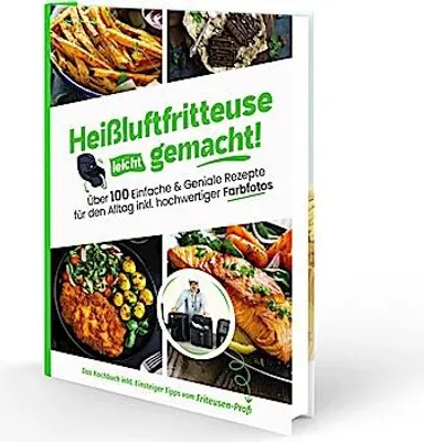 Produktbild von Heißluftfritteuse leicht gemacht! Über 100 Einfache & Geniale Rezepte für den Alltag inkl. hochwertiger Farbfotos - Das Heissluftfritteuse Kochbuch inkl. Einsteiger Tipps vom Friteusen-Profi