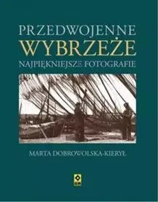 Zdjęcie produktu dla Dobrowolska-Kieryl, M: Przedwojenne wybrzeze Najpiekniejsze