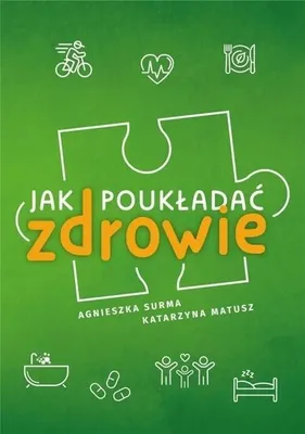 Zdjęcie produktu dla Jak poukładać zdrowie - Agnieszka Surma, Katarzyna Matusz