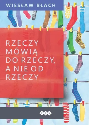 Produktbild von Rzeczy mówią do rzeczy, a nie od rzeczy - Wiesław Błach (Buch auf Polnisch)