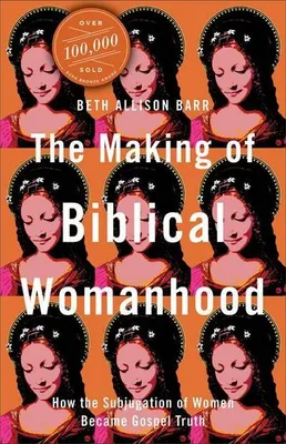 Obrázok produktu pre The Making of Biblical Womanhood - How the Subjugation of Women Became Gospel Truth