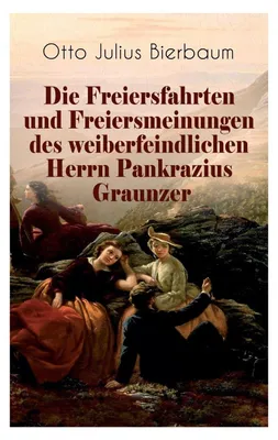 Produktbild von Die Freiersfahrten und Freiersmeinungen des weiberfeindlichen Herrn Pankrazius Graunzer
