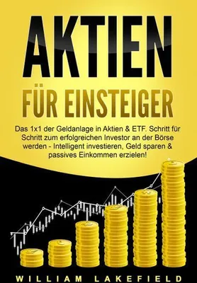 Image de AKTIEN FÜR EINSTEIGER: Das 1x1 der Geldanlage in Aktien & ETF. Schritt für Schritt zum erfolgreichen Investor an der Börse werden - Intelligent investieren, Geld sparen und passives Einkommen erzielen!