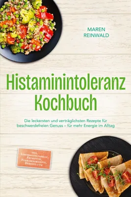 Produktbild von Histaminintoleranz Kochbuch: Die leckersten und verträglichsten Rezepte für beschwerdefreien Genuss - für mehr Energie im Alltag - inkl. Lebensmitteltabelle, Frühstück, Feierabendrezepte, Desserts uvm