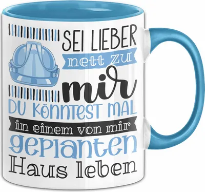 Produktbild von Architekt Tasse Geschenk Spruch Sei Lieber Nett Zu Mir Du Könntest Mal In Einem Von Mir Geplanten Haus Leben (Blau)