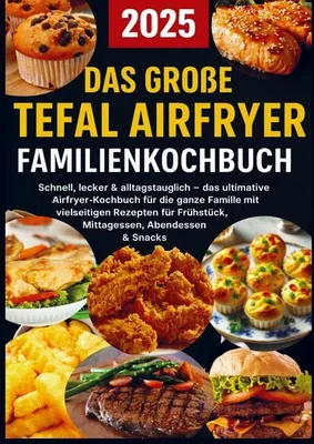 Image de Das große Tefal Airfryer Familienkochbuch: 300 einfache & gesunde Rezepte für die Heißluftfritteuse - perfekt für jeden Tefal Airfryer