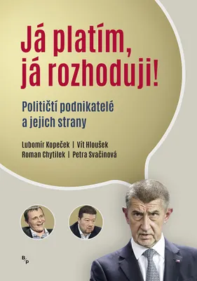 Zdjęcie produktu dla Já platím, já rozhoduji! - Političtí podnikatelé a jejich strany (Kopeček Lubomír)