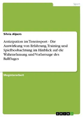 Produktbild von Antizipation im Tennissport - Die Auswirkung von Erfahrung, Training und Spielbeobachtung im Hinblick auf die Wahrnehmung und Vorhersage des Ballfluges
