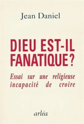 Image de Dieu est-il fanatique ? Essai sur une religieuse incapacité de croire