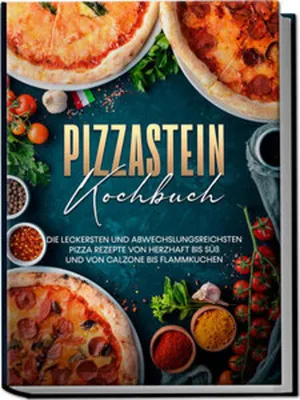 Produktbild von Pizzastein Kochbuch: Die leckersten und abwechslungsreichsten Pizza Rezepte von herzhaft bis süß und von Calzone bis Flammkuchen