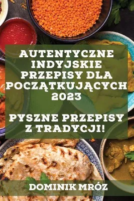 Produktbild von Autentyczne indyjskie przepisy dla pocz¿tkuj¿cych 2023