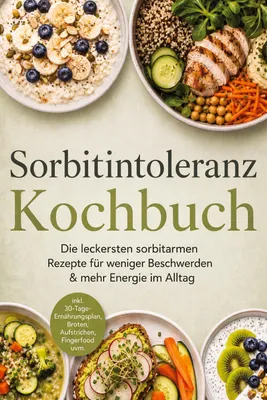 Produktbild von Sorbitintoleranz Kochbuch: Die leckersten sorbitarmen Rezepte für weniger Beschwerden & mehr Energie im Alltag - inkl. 30-Tage-Ernährungsplan, Broten, Aufstrichen, Fingerfood uvm.