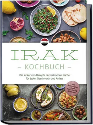 Produktbild von Irak Kochbuch: Die leckersten Rezepte der irakischen Küche für jeden Geschmack und Anlass - inkl. Brotrezepten, Salaten, Fingerfood & Getränken