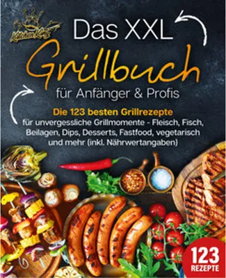 Obrázok produktu pre Das XXL Grillbuch für Anfänger & Profis: Die 123 besten Grillrezepte für unvergessliche Grillmomente - Fleisch, Fisch, Beilagen, Dips, Desserts, Fastfood, vegetarisch und mehr (inkl. Nährwertangaben)