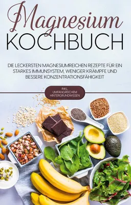 Produktbild von Magnesium Kochbuch: Die leckersten magnesiumreichen Rezepte für ein starkes Immunsystem, weniger Krämpfe und bessere Konzentrationsfähigkeit - inkl. umfangreichem Hintergrundwissen