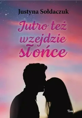 Obrázek produktu pro Jutro też wzejdzie słońce T.1 - Justyna Sołdaczuk