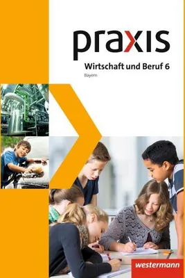 Image de Praxis Wirtschaft und Beruf 6. Mittelschulen. Bayern