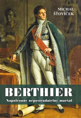 Zdjęcie produktu dla Berthier - Napoleonův nepostradatelný maršál (Šťovíček Michal)
