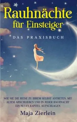 Image de Rauhnächte für Einsteiger - Das Praxisbuch: Wie Sie die Reise zu Ihrem Selbst antreten, mit Altem abschließen und in jeder Rauhnacht ein neues Kapitel aufschlagen