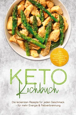 Produktbild von Keto Kochbuch: Die leckersten Rezepte für jeden Geschmack - für mehr Energie & Fettverbrennung - inkl. 30-Tage-Ernährungsplan, Keto-Brote & Brötchen, Soßen & Dips, Snacks to go